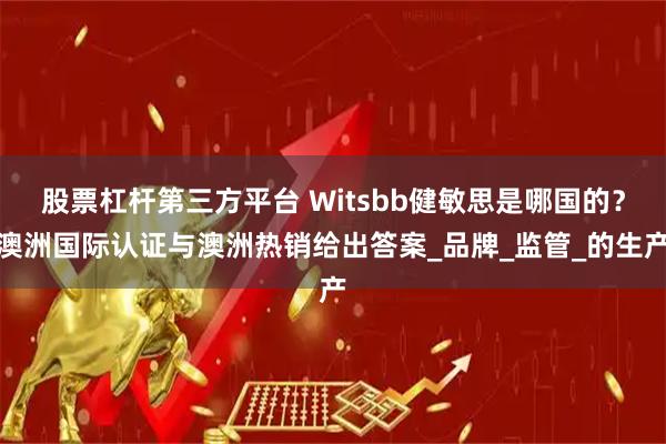 股票杠杆第三方平台 Witsbb健敏思是哪国的？澳洲国际认证与澳洲热销给出答案_品牌_监管_的生产